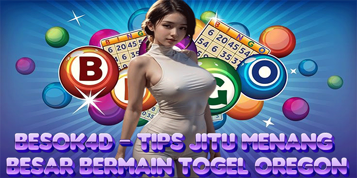 BESOK4D - Tips Jitu Menang Besar Bermain Togel Oregon