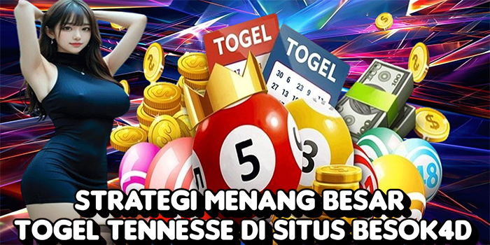 Strategi Menang Besar Togel Tennesse di Situs BESOK4D