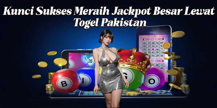 Kunci Sukses Meraih Jackpot Besar Lewat Togel Pakistan