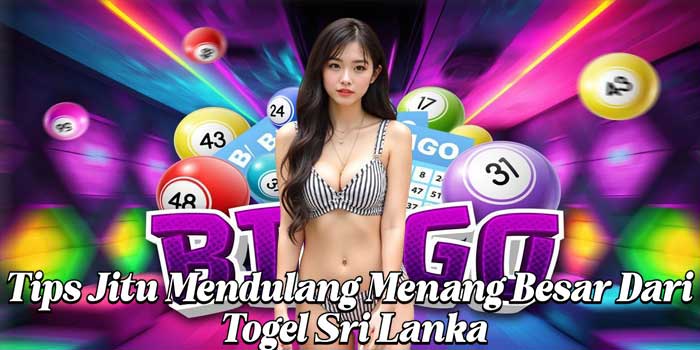 Tips Jitu Mendulang Menang Besar Dari Togel Sri Lanka