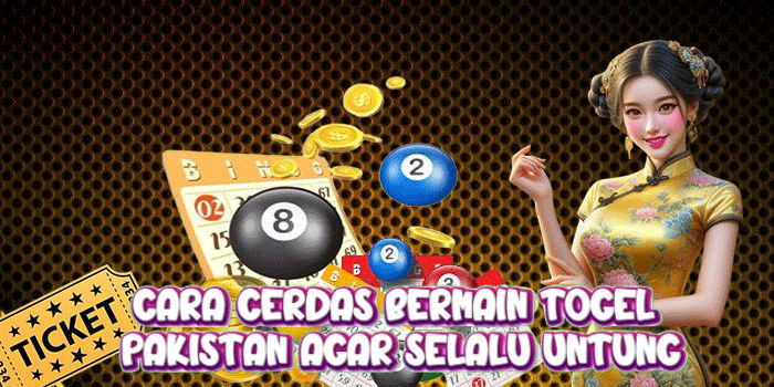 Cara Cerdas Bermain Togel Pakistan Agar Selalu Untung