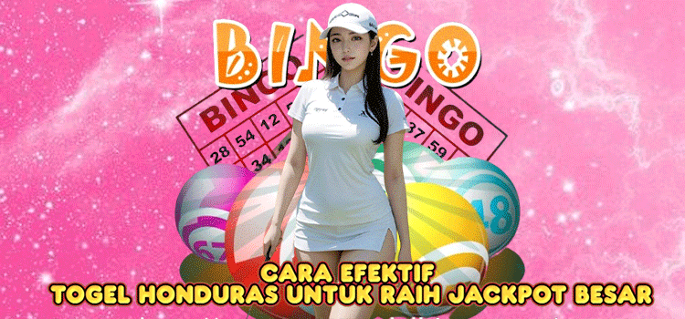 Cara Efektif Togel Honduras Untuk Raih Jackpot Besar