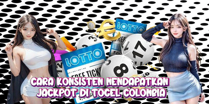Cara Konsisten Mendapatkan Jackpot di Togel Colombia