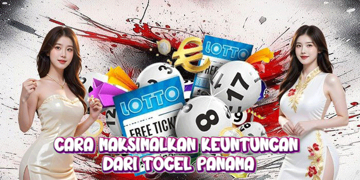 Cara Maksimalkan Keuntungan dari Togel Panama