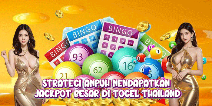 Strategi Ampuh Mendapatkan Jackpot Besar di Togel Thailand