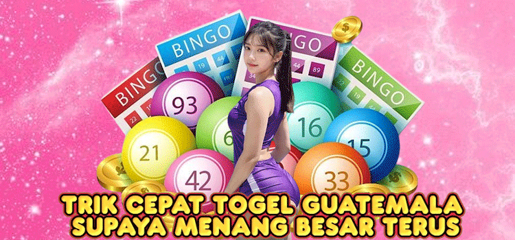 Trik Cepat Togel Guatemala Supaya Menang Besar Terus
