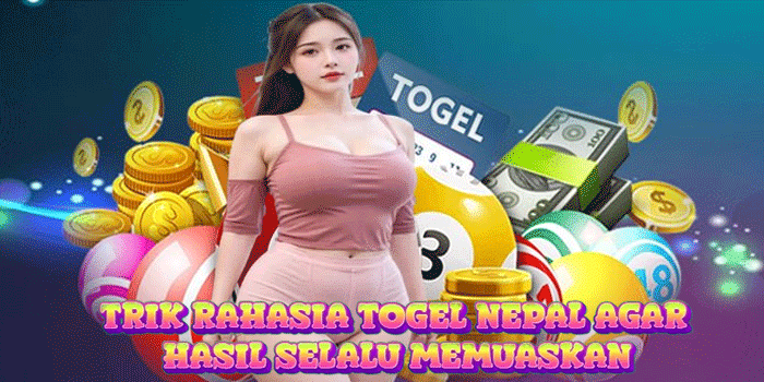 Trik Rahasia Togel Nepal Agar Hasil Selalu Memuaskan