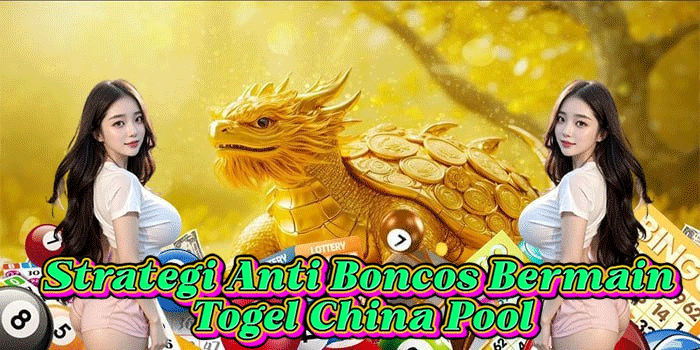 Strategi Anti Boncos Bermain Togel China Pool