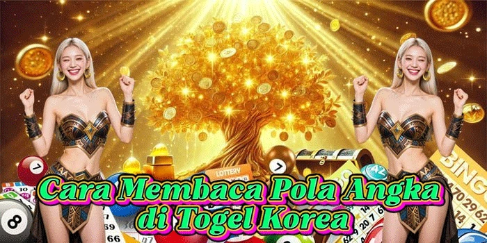 Cara Membaca Pola Angka di Togel Korea
